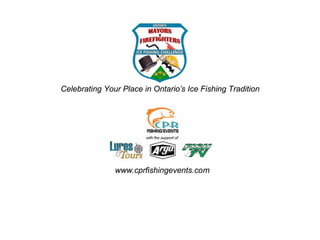 Celebrating Your Place in Ontario’s Ice Fishing Tradition




               www.cprfishingevents.com
 