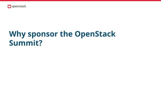 Why sponsor the OpenStack
Summit?
 