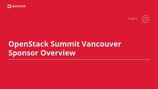 OpenStack Summit Vancouver
Sponsor Overview
11.30.17
 