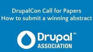 DrupalCon Call for Papers
How to submit a winning abstract
 