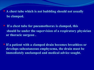 <ul><li>A chest tube which is not bubbling should not usually </li></ul><ul><li>be clamped.  </li></ul><ul><li>If a chest ...