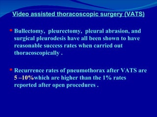 Video assisted thoracoscopic surgery (VATS) <ul><li>Bullectomy,  pleurectomy,  pleural abrasion, and surgical pleurodesis ...
