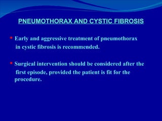 PNEUMOTHORAX AND CYSTIC FIBROSIS <ul><li>Early and aggressive treatment of pneumothorax </li></ul><ul><li>in cystic fibros...