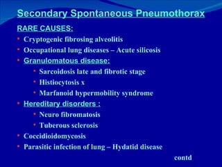 Secondary Spontaneous Pneumothorax <ul><li>RARE CAUSES: </li></ul><ul><li>Cryptogenic fibrosing alveolitis </li></ul><ul><...