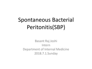 Spontaneous Bacterial
Peritonitis(SBP)
Basant Raj Joshi
Intern
Department of Internal Medicine
2018.7.1.Sunday
 