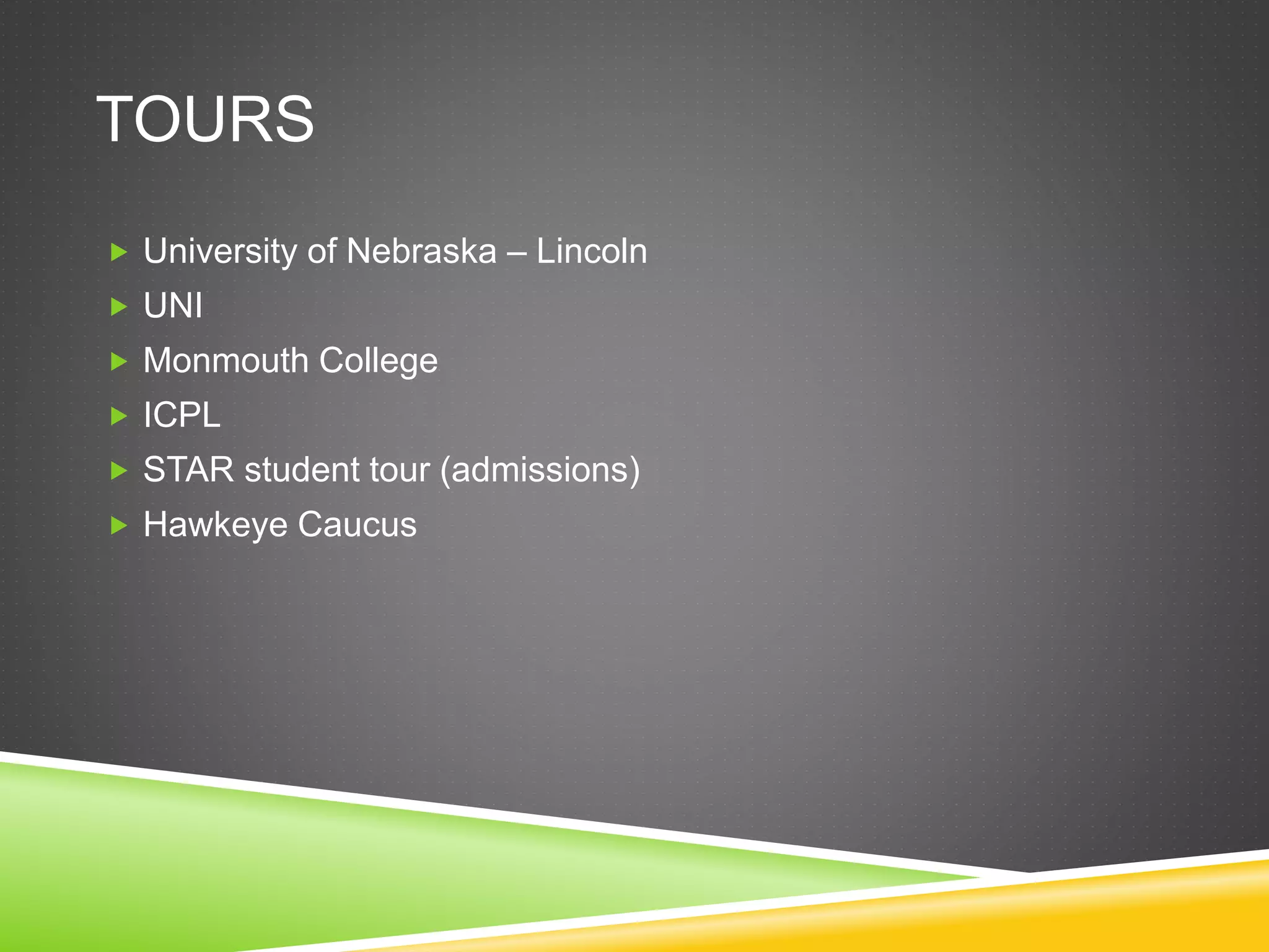TOURS
 University of Nebraska – Lincoln
 UNI
 Monmouth College
 ICPL
 STAR student tour (admissions)
 Hawkeye Caucus
 