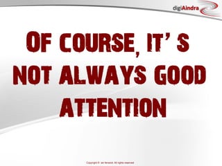 digiAindra




 Of course it s
not always good
    attention
     Copyright © ian fenwick. All rights reserved
 