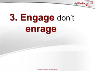 digiAindra




3. Engage don’t
    enrage



      Copyright © ian fenwick. All rights reserved
 