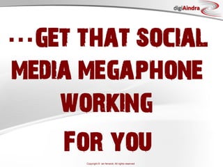 digiAindra




  get that social
media megaphone
    working
    For you
      Copyright © ian fenwick. All rights reserved
 