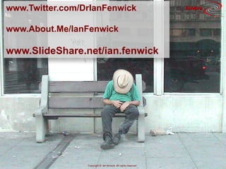 www.Twitter.com/DrIanFenwick                                    digiAindra


www.About.Me/IanFenwick

www.SlideShare.net/ian.fenwick




                 Copyright © ian fenwick. All rights reserved
 