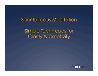 Spontaneous Meditation

 Simple Techniques for
   Clarity & Creativity
 