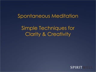 Spontaneous Meditation Simple Techniques for Clarity & Creativity 