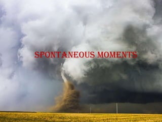 Spontaneous moments
 