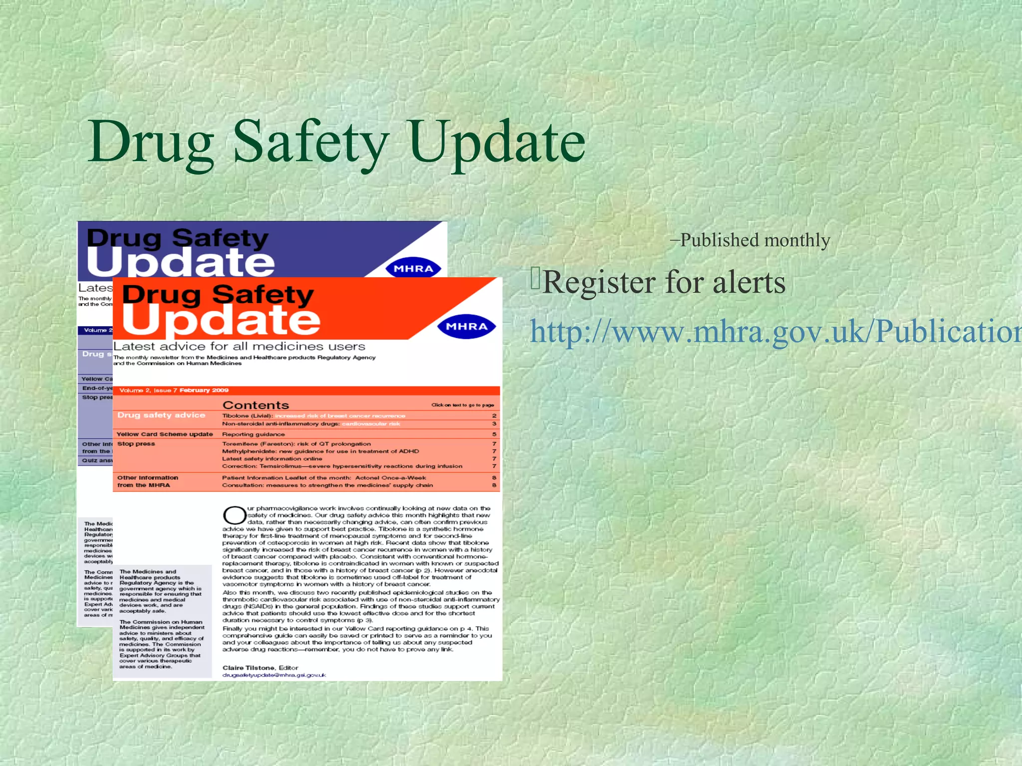Drug Safety Update
                        –Published monthly

               Register for alerts
               http://www.mhra.gov.uk/Publication
 