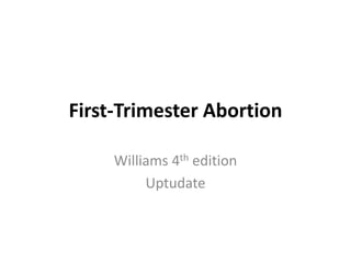 First-Trimester Abortion
Williams 4th edition
Uptudate
 