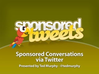 Sponsored Conversations
      via Twitter
 Presented by Ted Murphy - @tedmurphy
 