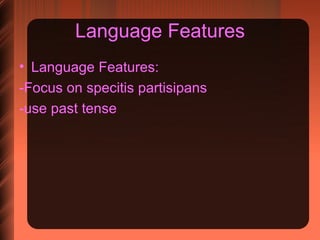 Language Features Language Features: -Focus on specitis partisipans -use past tense 