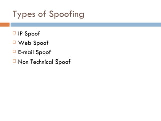 Types of Spoofing IP Spoof Web Spoof E-mail Spoof Non Technical Spoof 