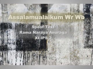 Assalamualaikum Wr Wb
       Spoof Text
   Rama Naraya Anuraga
         XI IPS 2
 