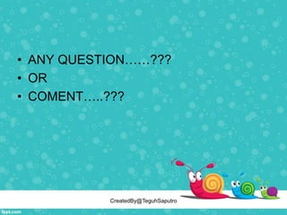 • ANY QUESTION……???
• OR
• COMENT…..???
CreatedBy@TeguhSaputro
 