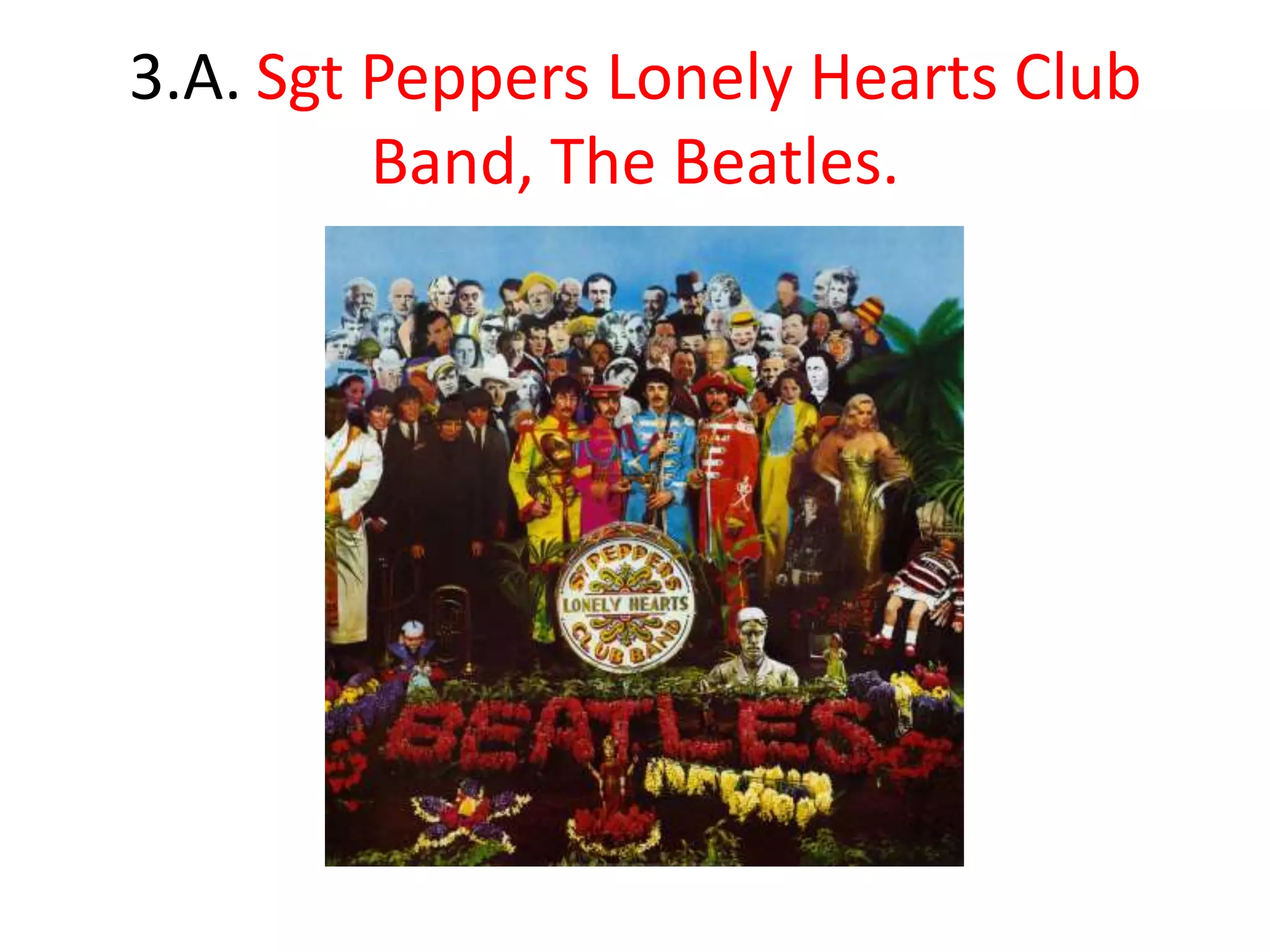 3.A. Sgt Peppers Lonely Hearts Club Band, The Beatles.