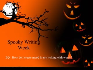 Spooky Writing Week EQ: How do I create mood in my writing with words?