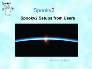 Spooky2
Spooky2 Setups from Users
Our Users & Team
 