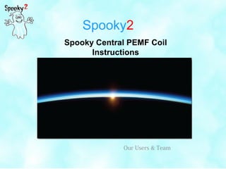 Spooky2
Spooky Central PEMF Coil
Instructions
Our Users & Team
 