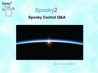 Spooky2
Our Users & Team
Spooky Central Q&A
 