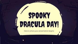 SPOOKY
DRACULA DAY!
Here is where your presentation begins
 