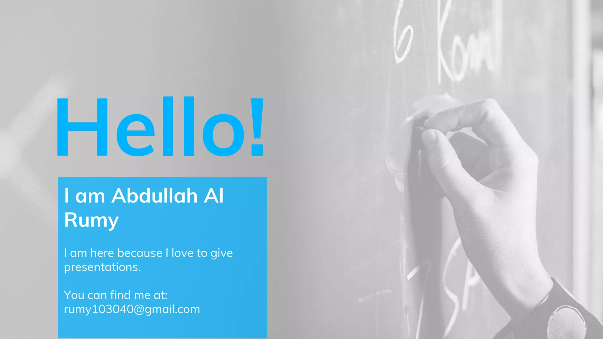 Hello!
I am Abdullah Al
Rumy
I am here because I love to give
presentations.
You can find me at:
rumy103040@gmail.com