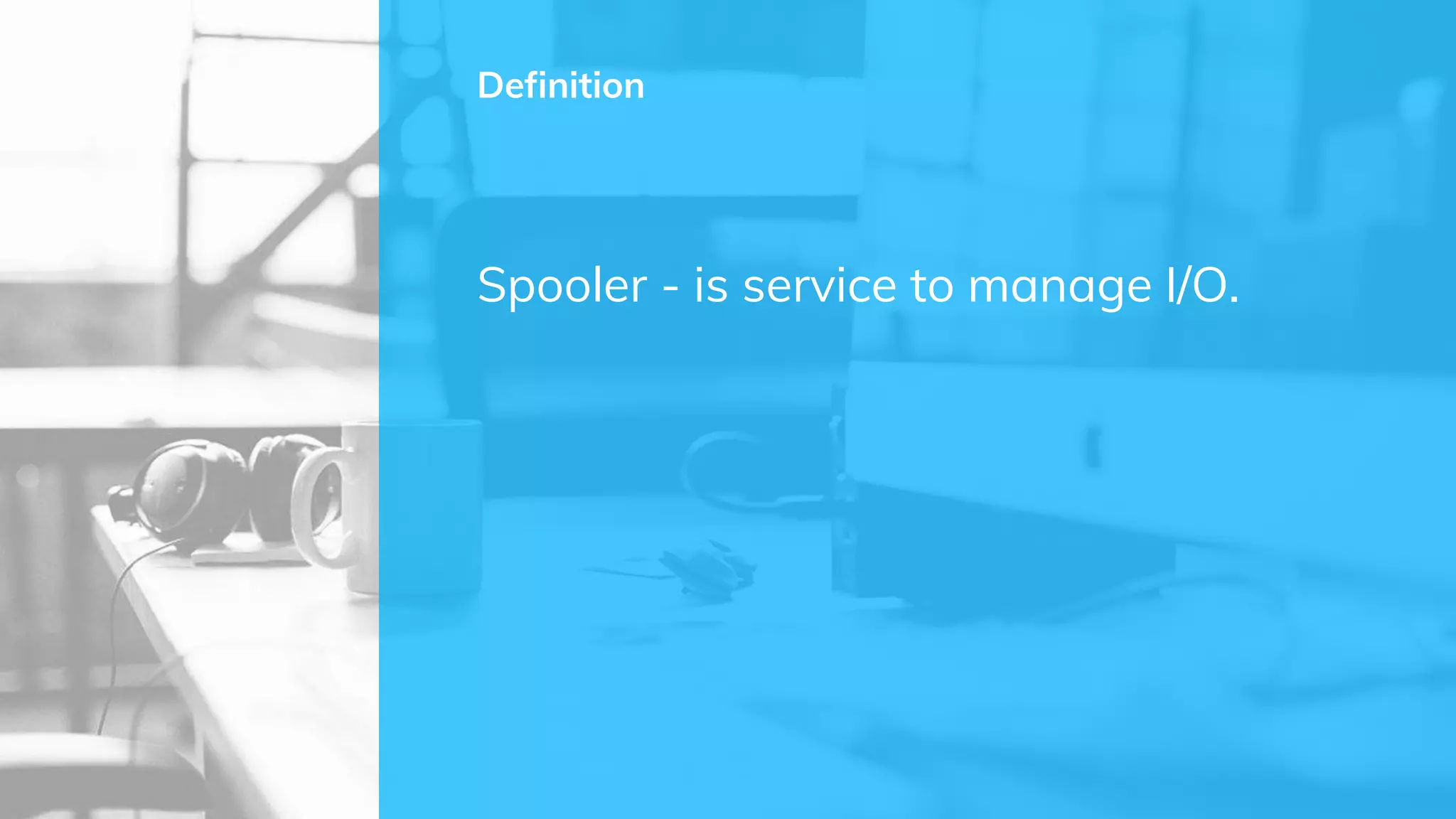 Spooler - is service to manage I/O.
Definition