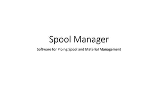 Spool Manager
Software for Piping Spool and Material Management
 