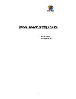 Spool Space in Teradata

               - Nazir Iqbal
                 07-March-2012




           1
 