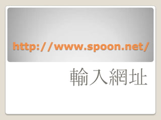 http://www.spoon.net/


        輸入網址
 