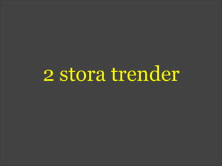 2 stora trender
 