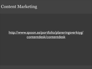 Content Marketing
http://www.spoon.se/portfolio/planeringsverktyg/
contentdesk/contentdesk
 