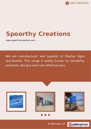 08373905624
A Member of
Spoorthy Creations
www.spoorthycreations.com
We are manufacturer and supplier of Display Signs
and Boards. This range is widely known for durability,
aesthetic designs and cost effectiveness.
 