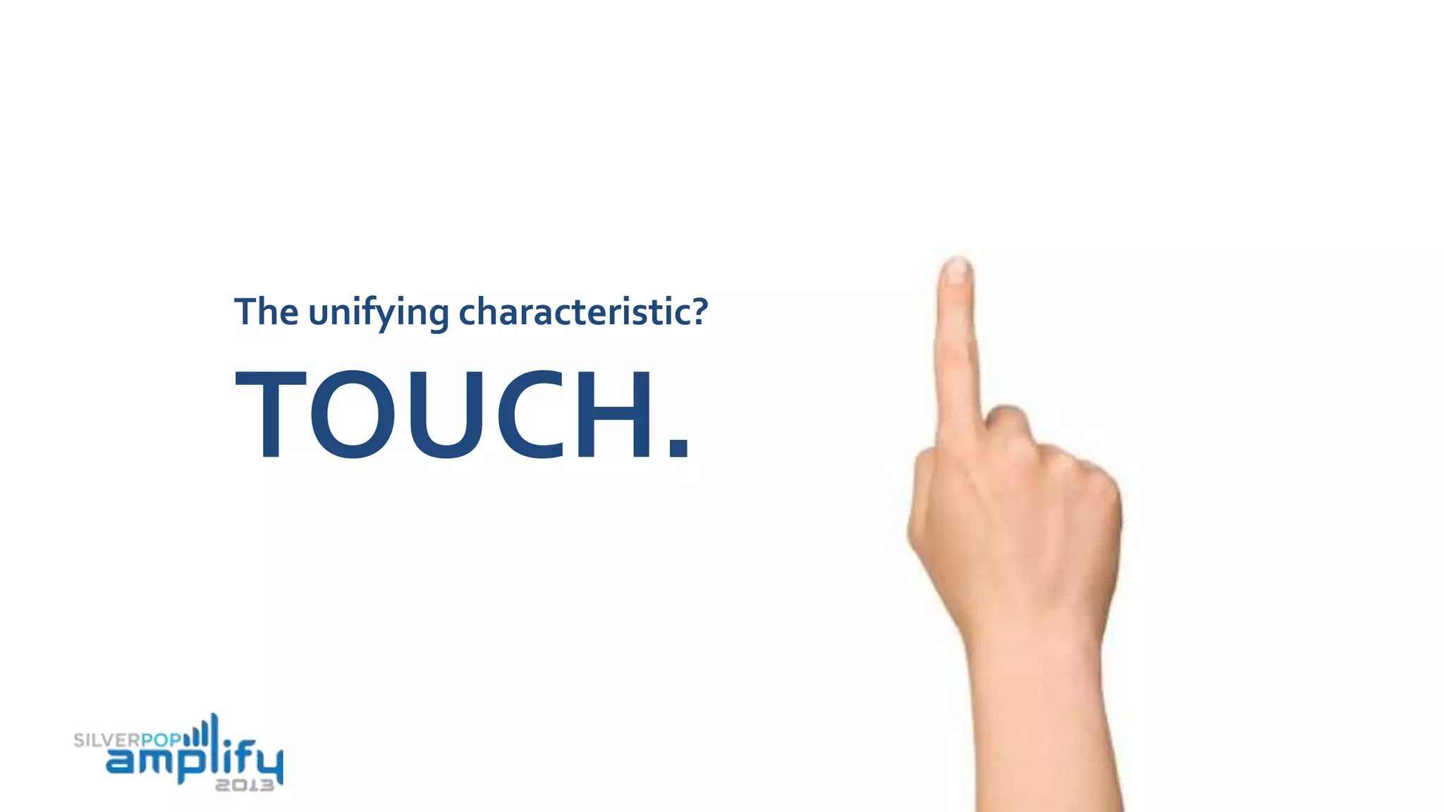 14
The unifying characteristic?
TOUCH.
 