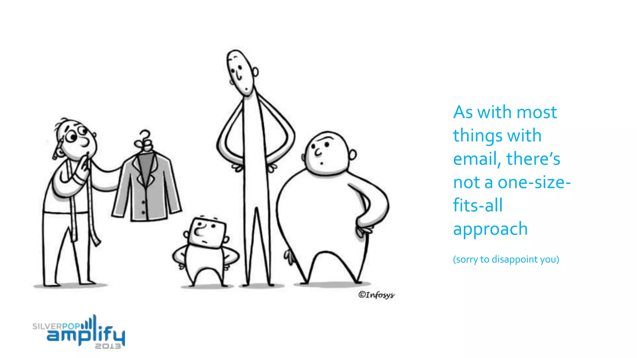 As with most
things with
email, there’s
not a one-size-
fits-all
approach
(sorry to disappoint you)
 