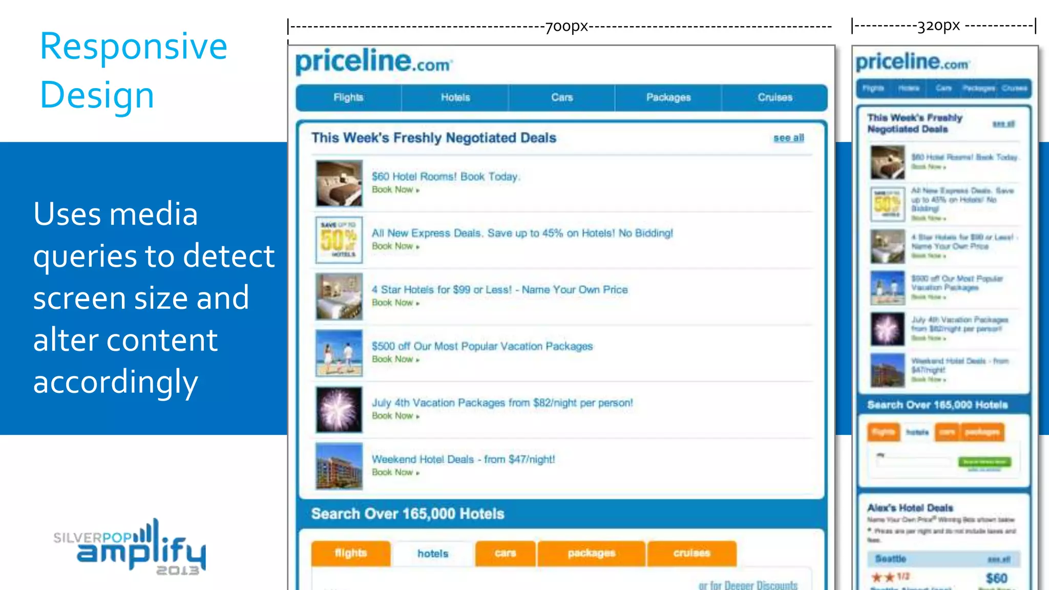 Responsive
Design
Uses media
queries to detect
screen size and
alter content
accordingly
|-----------320px ------------||--------------------------------------------700px------------------------------------------
|
 