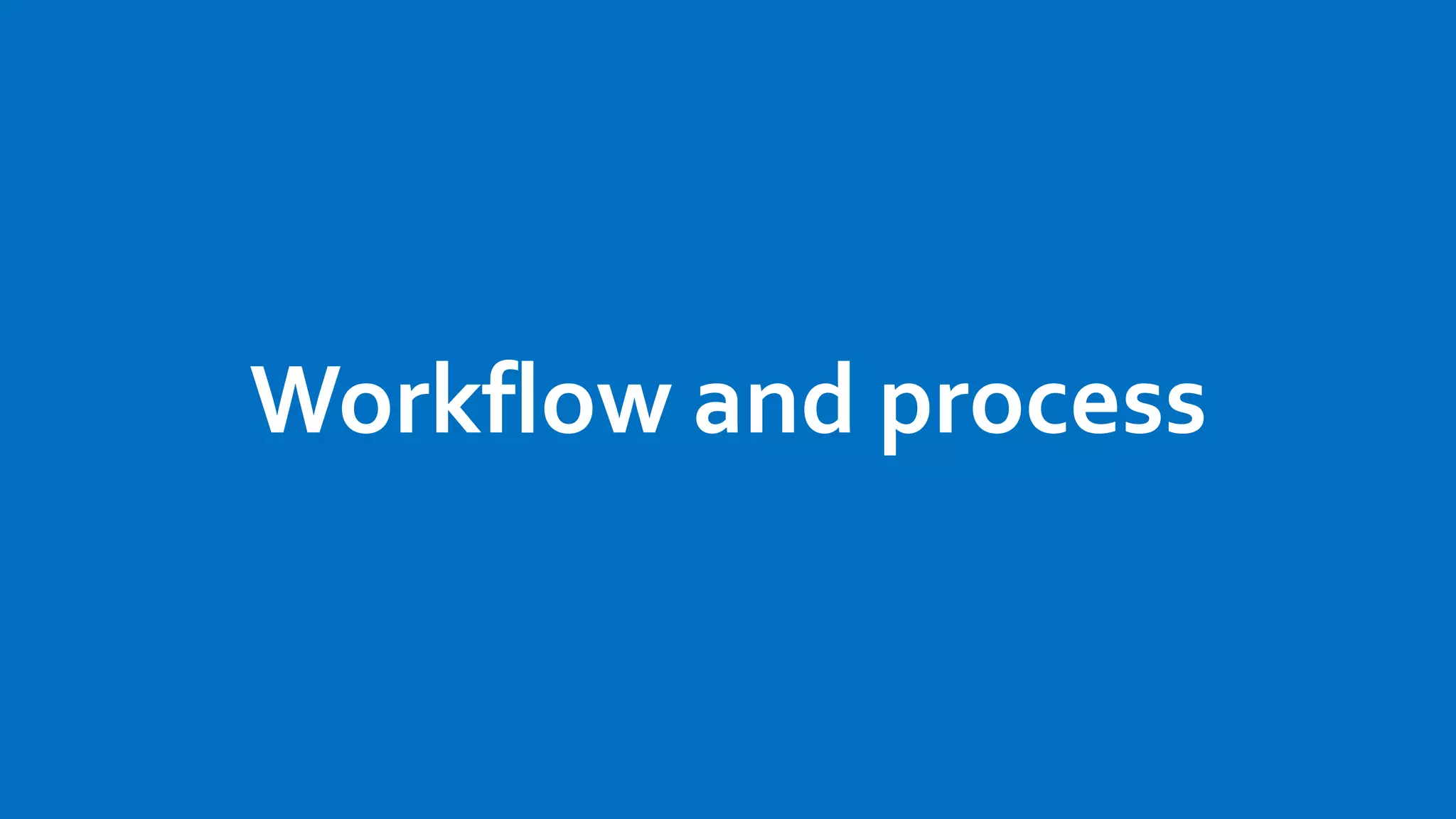 Workflow and process
 
