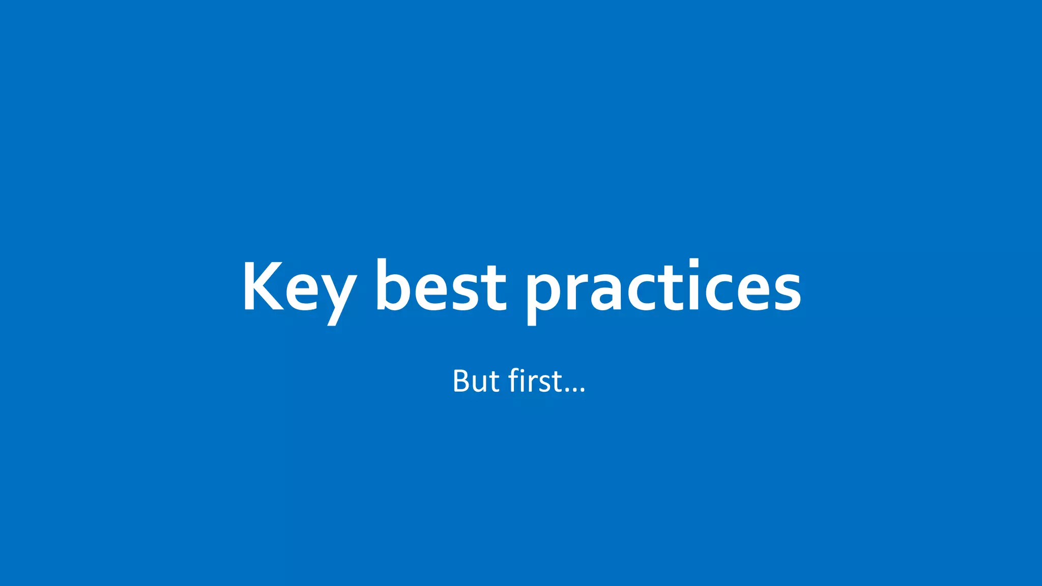 Key best practices
But first…
 
