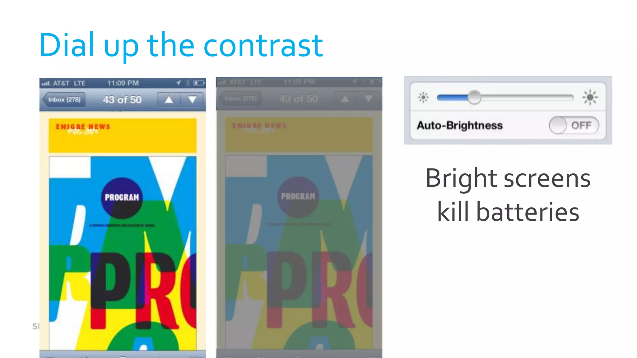 Dial up the contrast
Bright screens
kill batteries
 
