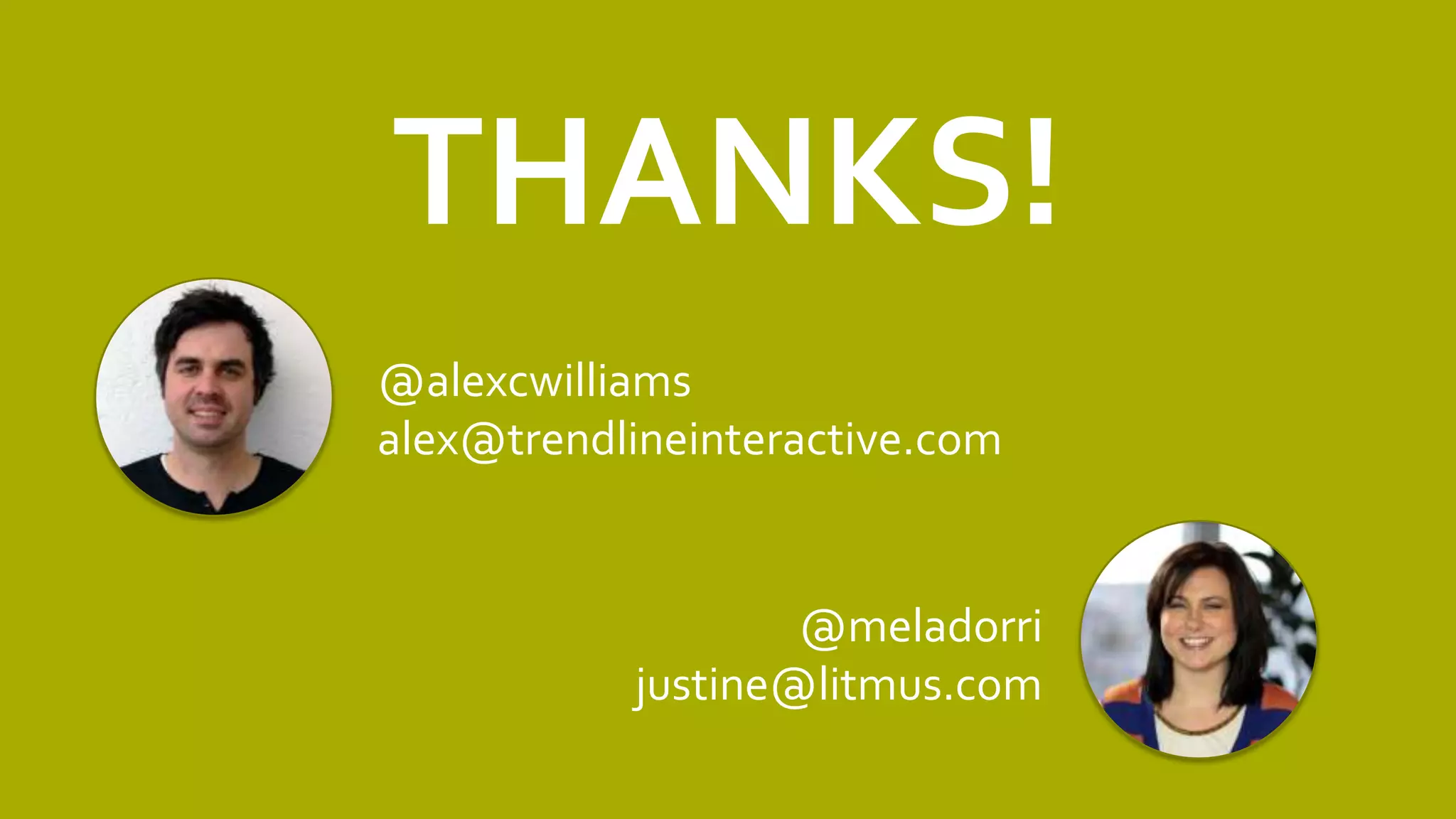 THANKS!
@alexcwilliams
alex@trendlineinteractive.com
@meladorri
justine@litmus.com
 
