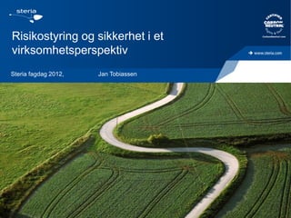Risikostyring og sikkerhet i et
virksomhetsperspektiv
Steria fagdag 2012,   Jan Tobiassen




  13/06/2012
 