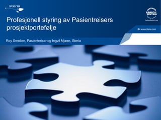 Profesjonell styring av Pasientreisers
prosjektportefølje
Roy Smelien, Pasientreiser og Ingvil Mjøen, Steria




  13/06/2012
 