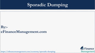 By:-
eFinanceManagement.com
https://efinancemanagement.com/economy/sporadic-dumping
Sporadic Dumping
 