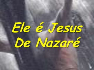 Ele é Jesus
De Nazaré
 