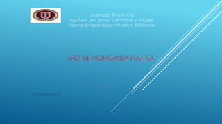 CARMEN HERNANDEZ
Universidad Fermín Toro
Facultada de Ciencias Económicas y Sociales
Sistema de Aprendizaje Interactivo a Distancia
SPOT DE PROPAGANDA POLITICA
 